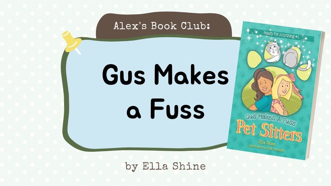 Alex’s Book Club: Gus Makes a Fuss by Ella Shine (Text Version)